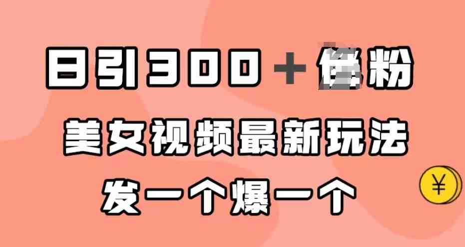 日引300+男粉,美女视频最新玩法,发一个爆一个【揭秘】 日引300+男粉,美女视频最新玩法,发一个爆一个【揭秘】