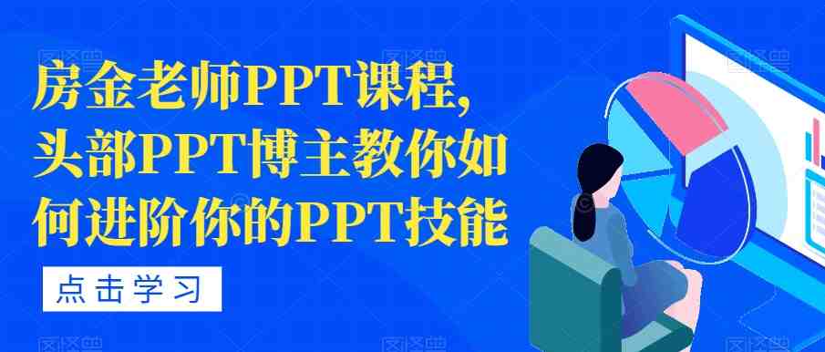 房金老师PPT课程,头部PPT博主教你如何进阶你的PPT技能(“房金老师PPT课程全面提升你的PPT制作与应用能力”) 房金老师PPT课程,头部PPT博主教你如何进阶你的PPT技能(“房金老师PPT课程全面提升你的PPT制作与应用能力”)