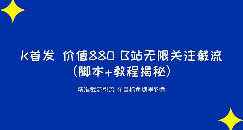 K首发价值880 B站无限关注截流精准引流(脚本+教程揭秘)(探索”K首发价值880 B站无限关注截流精准引流”方法及其时效性问题) K首发价值880 B站无限关注截流精准引流(脚本+教程揭秘)(探索”K首发价值880 B站无限关注截流精准引流”方法及其时效性问题)