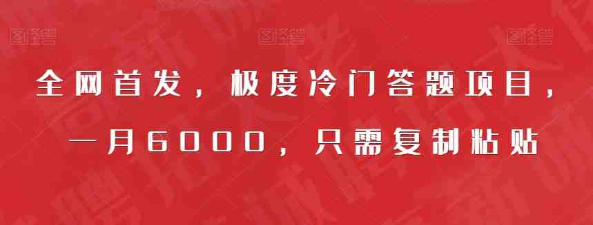 全网首发,极度冷门答题项目,一月6000,只需复制粘贴【揭秘】(揭秘极度冷门答题项目,轻松月入6000) 全网首发,极度冷门答题项目,一月6000,只需复制粘贴【揭秘】(揭秘极度冷门答题项目,轻松月入6000)