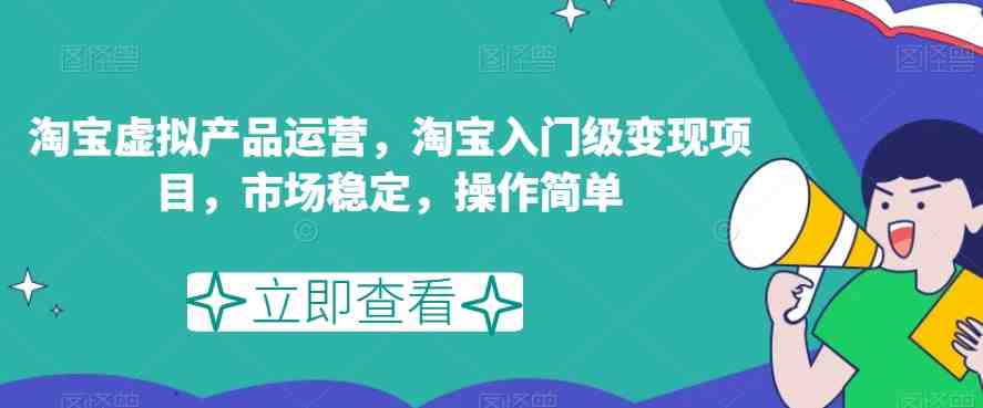淘宝虚拟产品运营,淘宝入门级变现项目,市场稳定,操作简单(淘宝虚拟产品运营从入门到精通的全面指南) 淘宝虚拟产品运营,淘宝入门级变现项目,市场稳定,操作简单(淘宝虚拟产品运营从入门到精通的全面指南)
