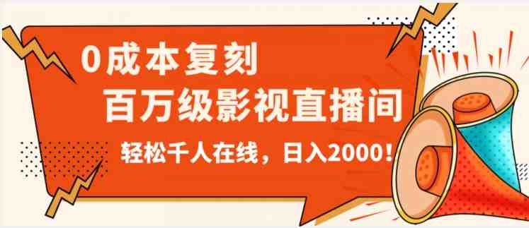 价值9800！0成本复刻抖音百万级影视直播间！轻松千人在线日入2000【揭秘】(0成本复刻抖音百万级影视直播间，轻松吸引千人在线！)