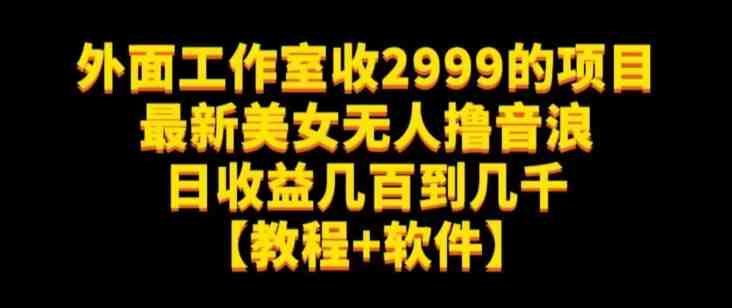 外面工作室收2999的项目最新美女无人撸音浪日收益几百到几千【教程+软件】(仅揭秘)(揭秘最新美女无人撸音浪项目教程+软件助力日收益几百到几千) 外面工作室收2999的项目最新美女无人撸音浪日收益几百到几千【教程+软件】(仅揭秘)(揭秘最新美女无人撸音浪项目教程+软件助力日收益几百到几千)