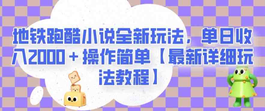 地铁跑酷小说全新玩法，单日收入2000＋操作简单【最新详细玩法教程】【揭秘】(【最新详细教程】地铁跑酷小说全新玩法揭秘)