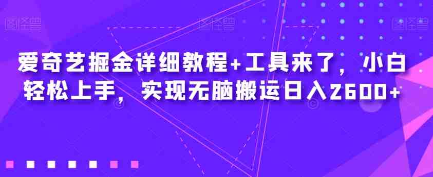 爱奇艺掘金详细教程+工具来了,小白轻松上手,实现无脑搬运日入2600+(“一站式爱奇艺掘金指南从入门到精通”) 爱奇艺掘金详细教程+工具来了,小白轻松上手,实现无脑搬运日入2600+(“一站式爱奇艺掘金指南从入门到精通”)