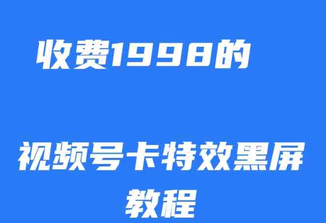 外面收费1998的视频号卡特效黑屏玩法，条条原创，轻松热门【揭秘】(揭秘视频号卡特效黑屏玩法，轻松掌握，无需高额费用)