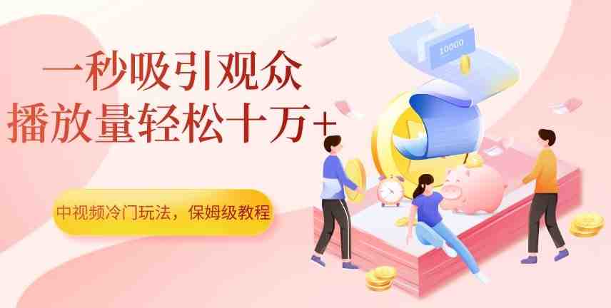 中视频冷门玩法,一秒吸引观众,播放量轻松十万+,保姆级教程【揭秘】(揭秘中视频冷门玩法如何一秒吸引观众,轻松实现播放量十万+) 中视频冷门玩法,一秒吸引观众,播放量轻松十万+,保姆级教程【揭秘】(揭秘中视频冷门玩法如何一秒吸引观众,轻松实现播放量十万+)
