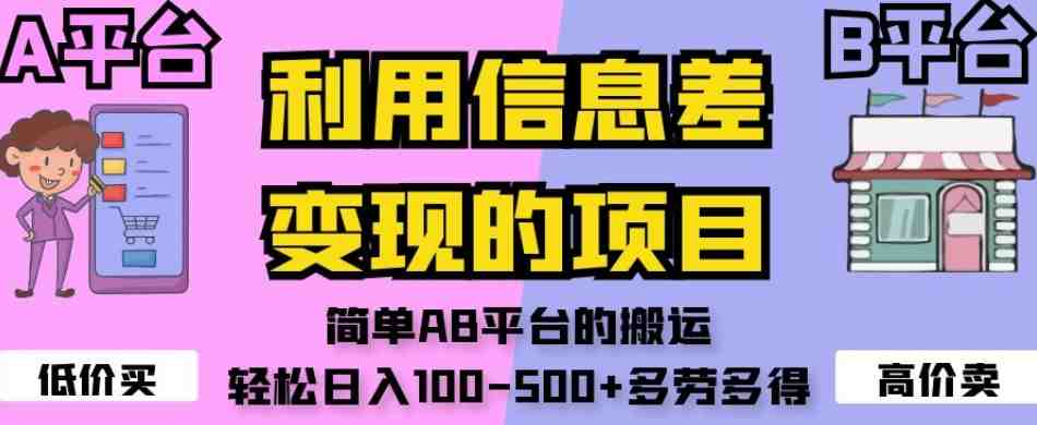 利用信息差变现的项目,简单AB平台的搬运,轻松日入100-500+多劳多得(揭秘利用信息差变现的AB平台搬运项目) 利用信息差变现的项目,简单AB平台的搬运,轻松日入100-500+多劳多得(揭秘利用信息差变现的AB平台搬运项目)