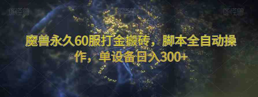 魔兽永久60服打金搬砖,脚本全自动操作,单设备日入300+【揭秘】(“揭秘魔兽世界永久60服打金搬砖脚本全自动操作,单设备日入300+”) 魔兽永久60服打金搬砖,脚本全自动操作,单设备日入300+【揭秘】(“揭秘魔兽世界永久60服打金搬砖脚本全自动操作,单设备日入300+”)