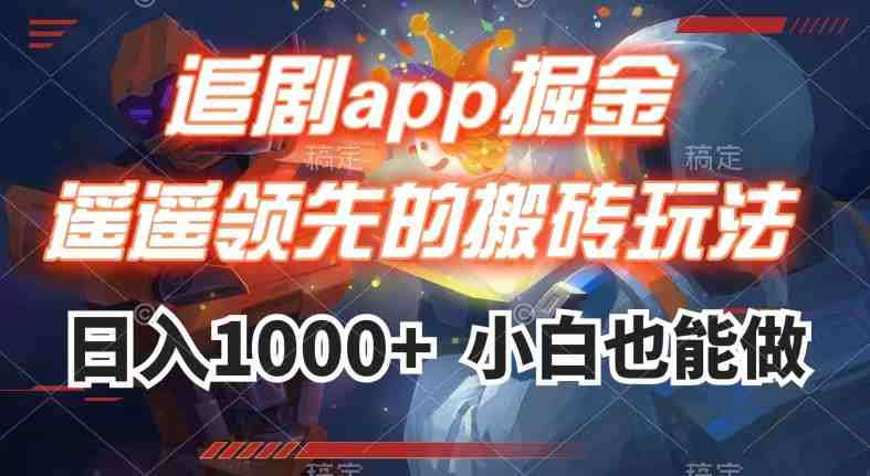 追剧app掘金，遥遥领先的搬砖玩法,日入1000+(掌握追剧app掘金技巧，轻松实现日入1000+)