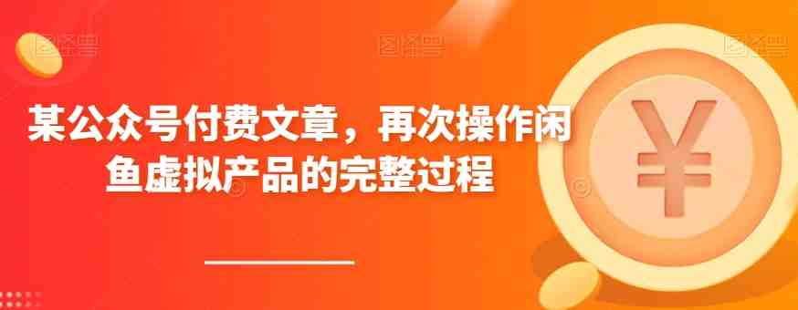 某公众号付费文章,再次操作闲鱼虚拟产品的完整过程(“闲鱼虚拟产品自动发货模式解析从核心问题到平台理解”) 某公众号付费文章,再次操作闲鱼虚拟产品的完整过程(“闲鱼虚拟产品自动发货模式解析从核心问题到平台理解”)
