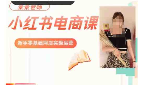 景景小红书电商新手实操课程,新手零基础网店实操运营(全面掌握小红书电商运营技巧,助你轻松开启网店之旅) 景景小红书电商新手实操课程,新手零基础网店实操运营(全面掌握小红书电商运营技巧,助你轻松开启网店之旅)