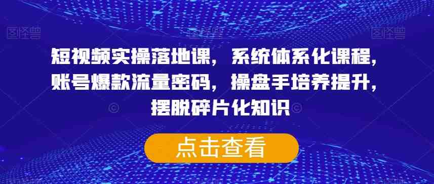 短视频实操落地课,系统体系化课程,账号爆款流量密码,操盘手培养提升,摆脱碎片化知识(mp4670期短视频实操落地课系统掌握短视频运营技巧,提升账号流量与影响力) 短视频实操落地课,系统体系化课程,账号爆款流量密码,操盘手培养提升,摆脱碎片化知识(mp4670期短视频实操落地课系统掌握短视频运营技巧,提升账号流量与影响力)