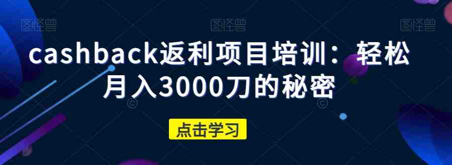 cashback返利项目培训:轻松月入3000刀的秘密(“Cashback返利项目培训掌握技巧,实现月入3000刀”) cashback返利项目培训:轻松月入3000刀的秘密(“Cashback返利项目培训掌握技巧,实现月入3000刀”)