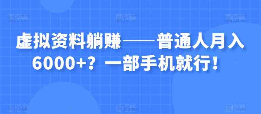 虚拟资料躺赚——普通人月入6000+？一部手机就行！(&#8220;虚拟资料躺赚&#8221;普通人的月入6000+策略)