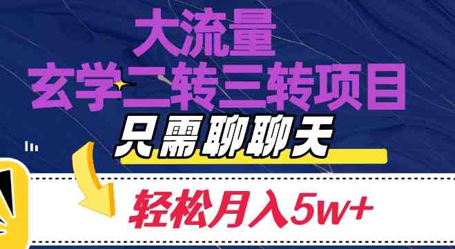 大流量国学二转三转暴利项目，聊聊天轻松月入5W+【揭秘】(揭秘大流量国学二转三转暴利项目，轻松聊天月入5W+)
