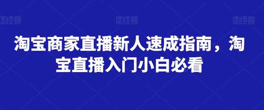 淘宝商家直播新人速成指南,淘宝直播入门小白必看(淘宝直播新人速成从基础操作到算法秘籍一网打尽) 淘宝商家直播新人速成指南,淘宝直播入门小白必看(淘宝直播新人速成从基础操作到算法秘籍一网打尽)