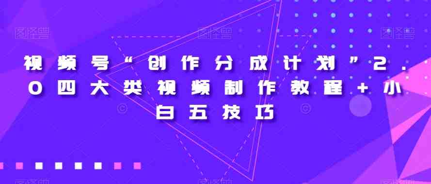 视频号“创作分成计划”2.0四大类视频制作教程+小白五技巧【揭秘】(深度解析视频号“创作分成计划”2.0及五大实用技巧) 视频号“创作分成计划”2.0四大类视频制作教程+小白五技巧【揭秘】(深度解析视频号“创作分成计划”2.0及五大实用技巧)
