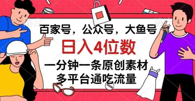百家号,公众号,大鱼号一分钟一条原创素材,多平台通吃流量,日入4位数【揭秘】(揭秘多平台通吃流量的策略与实操细节) 百家号,公众号,大鱼号一分钟一条原创素材,多平台通吃流量,日入4位数【揭秘】(揭秘多平台通吃流量的策略与实操细节)