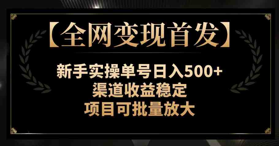 【全网变现首发】新手实操单号日入500+,渠道收益稳定,项目可批量放大【揭秘】(【全网变现首发】新手实操单号日入500+,渠道收益稳定,项目可批量放大【揭秘】) 【全网变现首发】新手实操单号日入500+,渠道收益稳定,项目可批量放大【揭秘】(【全网变现首发】新手实操单号日入500+,渠道收益稳定,项目可批量放大【揭秘】)