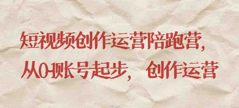 短视频创作运营陪跑营,从0~1账号起步,创作运营(短视频创作运营陪跑营助力创业者突破瓶颈,掌握短视频创业之道) 短视频创作运营陪跑营,从0~1账号起步,创作运营(短视频创作运营陪跑营助力创业者突破瓶颈,掌握短视频创业之道)