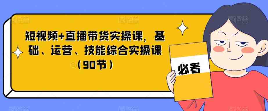 短视频+直播带货实操课,基础、运营、技能综合实操课(90节)(全面掌握短视频+直播带货技能的实操课程) 短视频+直播带货实操课,基础、运营、技能综合实操课(90节)(全面掌握短视频+直播带货技能的实操课程)