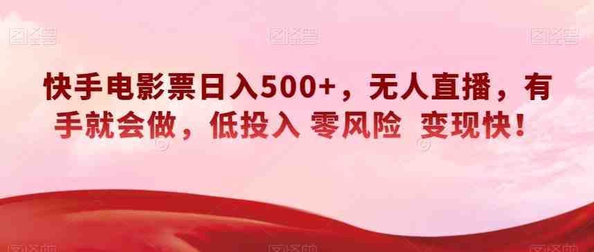 快手电影票日入500+,无人直播,有手就会做,低投入零风险变现快!【揭秘】(快手电影票日入500+无人直播项目详解) 快手电影票日入500+,无人直播,有手就会做,低投入零风险变现快!【揭秘】(快手电影票日入500+无人直播项目详解)