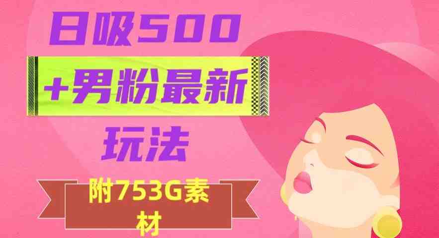日吸500+男粉最新玩法,从作品制作到如何引流及后端变现,保姆级教程【揭秘】(揭秘日吸500+男粉的新玩法从作品制作到变现全过程) 日吸500+男粉最新玩法,从作品制作到如何引流及后端变现,保姆级教程【揭秘】(揭秘日吸500+男粉的新玩法从作品制作到变现全过程)