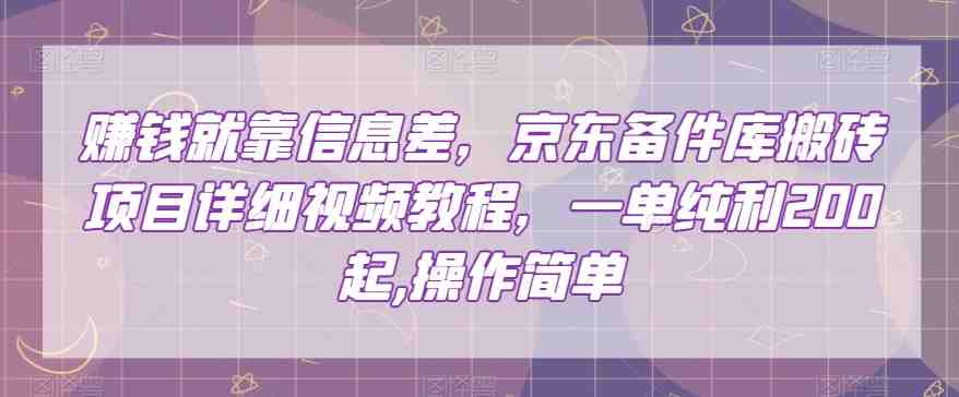 赚钱就靠信息差，京东备件库搬砖项目详细视频教程，一单纯利200，操作简单【揭秘】(揭秘京东备件库搬砖项目简单操作，一单纯利200起)