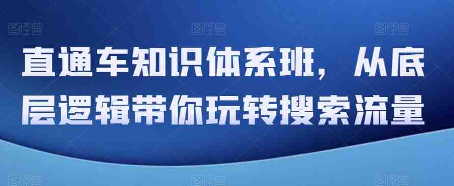 直通车知识体系班,从底层逻辑带你玩转搜索流量(深度解析直通车知识体系,助你掌握搜索流量运营技巧) 直通车知识体系班,从底层逻辑带你玩转搜索流量(深度解析直通车知识体系,助你掌握搜索流量运营技巧)