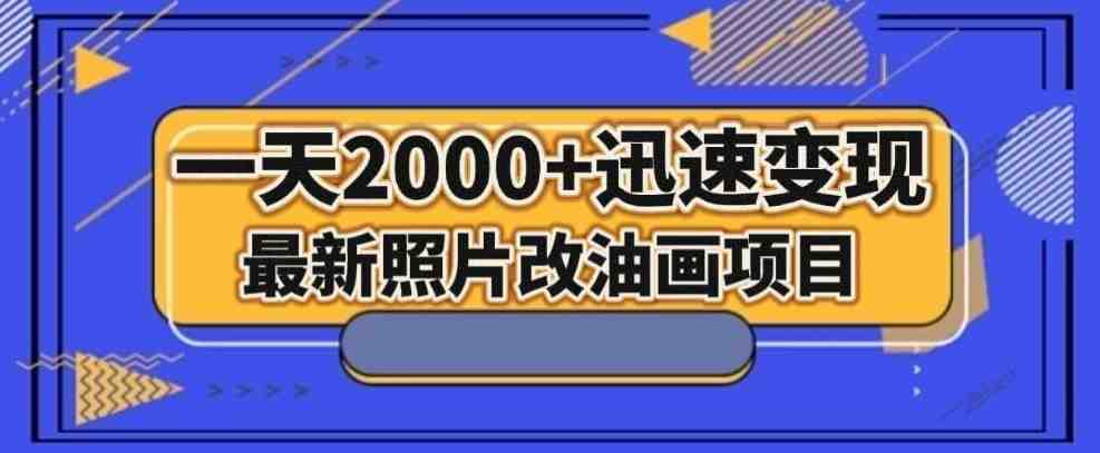 最新照片改油画项目，流量爆到爽，一天2000+迅速变现【揭秘】(揭秘最新照片改油画项目一天2000+流量爆到爽的变现之道)