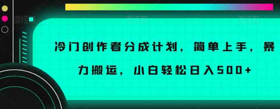 冷门创作者分成计划,简单上手,暴力搬运,小白轻松日入500+【揭秘】(“揭秘冷门创作者分成计划简单搬运,小白也能日入500+”) 冷门创作者分成计划,简单上手,暴力搬运,小白轻松日入500+【揭秘】(“揭秘冷门创作者分成计划简单搬运,小白也能日入500+”)
