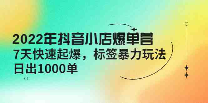 2022年抖音小店爆单营【更新10月】 7天快速起爆 标签暴力玩法,日出1000单(“2022年抖音小店爆单营7天快速起爆,标签暴力玩法引领日出1000单”) 2022年抖音小店爆单营【更新10月】 7天快速起爆 标签暴力玩法,日出1000单(“2022年抖音小店爆单营7天快速起爆,标签暴力玩法引领日出1000单”)