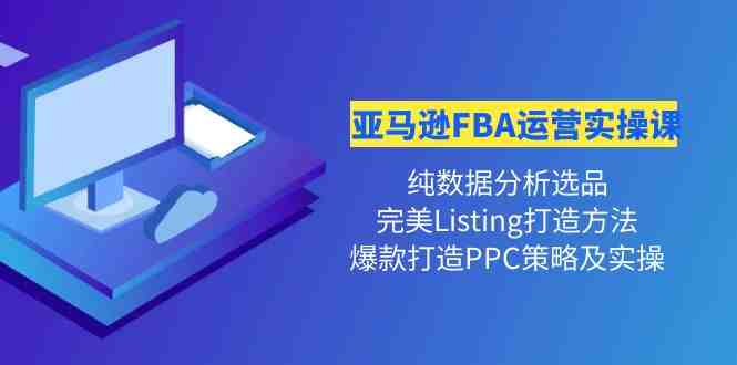 亚马逊FBA运营实操课 纯数据分析选品+完美Listing打造+爆款打造PPC策略实操(全面掌握亚马逊FBA运营技巧,实现产品爆款打造) 亚马逊FBA运营实操课 纯数据分析选品+完美Listing打造+爆款打造PPC策略实操(全面掌握亚马逊FBA运营技巧,实现产品爆款打造)