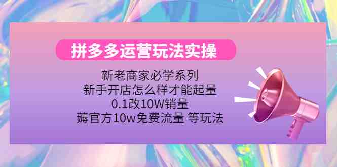 拼多多运营玩法实操,0.1改10W销量,薅官方10w免费流量 等玩法!(拼多多运营全攻略实战技巧与免费流量获取方法解析) 拼多多运营玩法实操,0.1改10W销量,薅官方10w免费流量 等玩法!(拼多多运营全攻略实战技巧与免费流量获取方法解析)