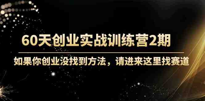 60天创业实战训练营2期：如果你创业没找到方法，进来这里找赛道-价值3000元(寻找你的创业之路60天创业实战训练营2期)