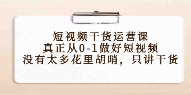 短视频干货运营课,真正从0-1做好短视频,没有太多花里胡哨,只讲干货(掌握短视频运营核心技巧,助力作品成为爆款) 短视频干货运营课,真正从0-1做好短视频,没有太多花里胡哨,只讲干货(掌握短视频运营核心技巧,助力作品成为爆款)