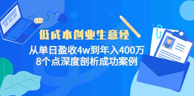 低成本创业生意经：从单日盈收4w到年入400万，8个点深度剖析成功案例(《低成本创业生意经》深度剖析成功案例，助力创业者实现年入400万目标。)