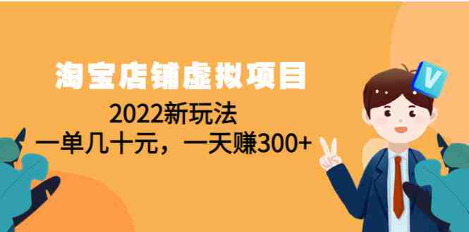 淘宝店铺虚拟项目:2022新玩法,一单几十元,一天赚300+(59节课)(淘宝虚拟店铺新玩法一单几十元,一天赚300+) 淘宝店铺虚拟项目:2022新玩法,一单几十元,一天赚300+(59节课)(淘宝虚拟店铺新玩法一单几十元,一天赚300+)