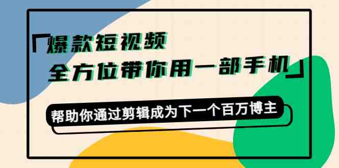 爆款短视频,全方位带你用一部手机,帮助你通过剪辑成为下一个百万博主 爆款短视频,全方位带你用一部手机,帮助你通过剪辑成为下一个百万博主