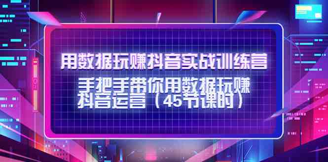 用数据玩赚抖音实战训练营:手把手带你用数据玩赚抖音运营(45节课时)(全面掌握抖音运营技巧,实现数据驱动盈利增长) 用数据玩赚抖音实战训练营:手把手带你用数据玩赚抖音运营(45节课时)(全面掌握抖音运营技巧,实现数据驱动盈利增长)