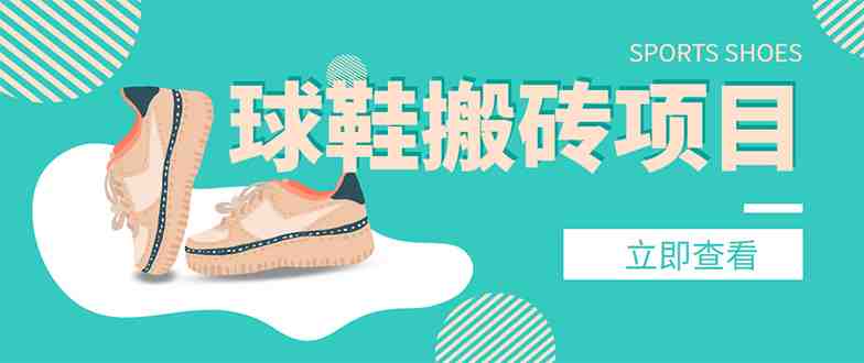 外面收费998的球鞋搬砖项目,月入5000+【详细教程+资源渠道】(球鞋搬砖项目低买高卖,月入5000+) 外面收费998的球鞋搬砖项目,月入5000+【详细教程+资源渠道】(球鞋搬砖项目低买高卖,月入5000+)