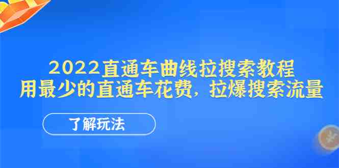 2022直通车曲线拉搜索教程：用最少的直通车花费，拉爆搜索流量(直通车曲线拉搜索教程用最少的花费提升搜索流量)