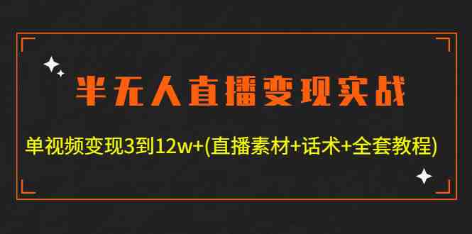 半无人直播变现实战(12.18号更新) 单视频变现3到12w+(全套素材+话术+教程) 半无人直播变现实战(12.18号更新) 单视频变现3到12w+(全套素材+话术+教程)