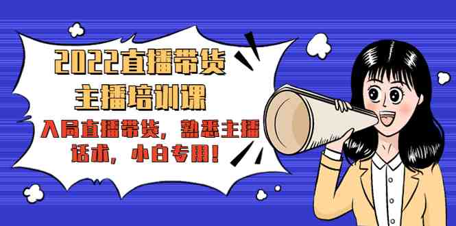 2022直播带货-主播培训课:入局直播带货,熟悉主播话术,小白专用!(全面解析直播带货从入门到精通的主播培训课程) 2022直播带货-主播培训课:入局直播带货,熟悉主播话术,小白专用!(全面解析直播带货从入门到精通的主播培训课程)