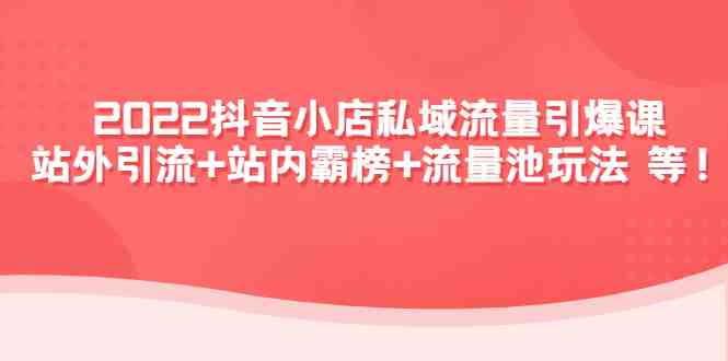 2022抖音小店私域流量引爆课:站外引流+站内霸榜+流量池玩法等等!(“一站式抖音小店运营指南掌握私域流量引爆技术,实现店铺快速增长”) 2022抖音小店私域流量引爆课:站外引流+站内霸榜+流量池玩法等等!(“一站式抖音小店运营指南掌握私域流量引爆技术,实现店铺快速增长”)