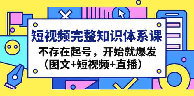 短视频完整知识体系课,不存在起号,开始就爆发(图文+短视频+直播)(全面掌握短视频制作技巧,助力您在短视频行业脱颖而出!) 短视频完整知识体系课,不存在起号,开始就爆发(图文+短视频+直播)(全面掌握短视频制作技巧,助力您在短视频行业脱颖而出!)