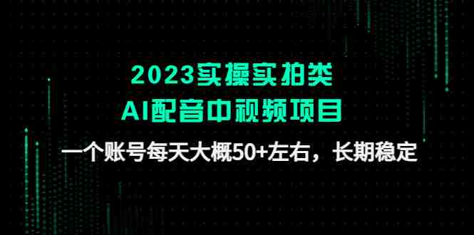 2023实操实拍类AI配音中视频项目，一个账号每天大概50+左右，长期稳定(2023实操实拍类AI配音中视频项目长期稳定收益的原创之路)