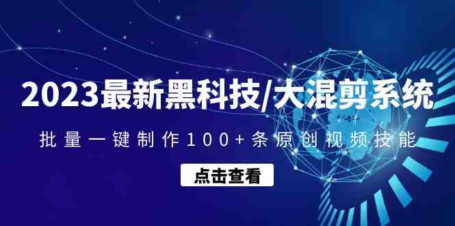 2023最新黑科技/大混剪系统:批量一键制作100+条原创视频技能(2023最新黑科技大混剪系统一站式解决视频制作难题) 2023最新黑科技/大混剪系统:批量一键制作100+条原创视频技能(2023最新黑科技大混剪系统一站式解决视频制作难题)