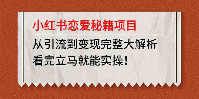 小红书恋爱秘籍项目,从引流到变现完整大解析 看完立马能实操【教程+资料】(“小红书恋爱秘籍项目从引流到变现的完整指南”) 小红书恋爱秘籍项目,从引流到变现完整大解析 看完立马能实操【教程+资料】(“小红书恋爱秘籍项目从引流到变现的完整指南”)